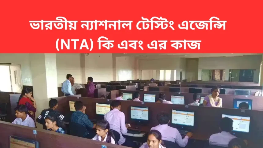 ভারতীয় ন্যাশনাল টেস্টিং এজেন্সি (NTA) কি এবং এর কাজ - National Testing Agency in Bengali